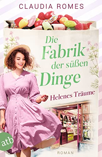 Die Fabrik der süßen Dinge – Helenes Träume: Roman (Die Süßwaren-Saga 2)