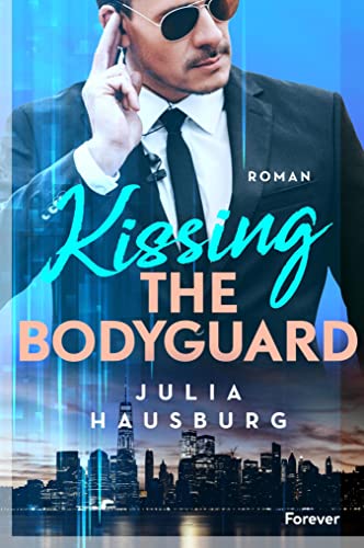 Kissing the Bodyguard: Eine stürmische Bodyguard-Romance im Herzen von New York
