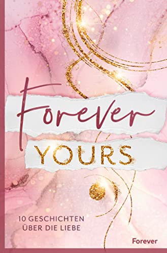 Forever yours: 10 Geschichten über die Liebe | Romantische Storys zum Verlieben