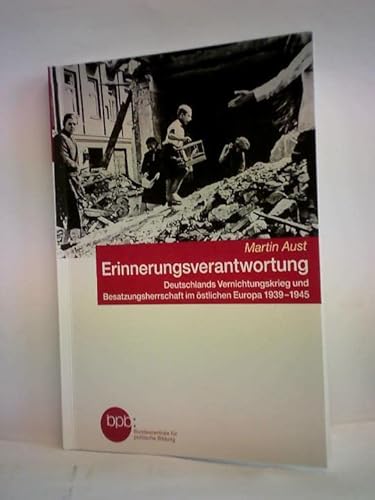 Erinnerungsverantwortung. Deutschlands Vernichtungskrieg und Besatzungsherrschaft im östlichen Europa 1939-1945