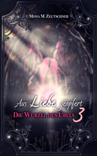 Aus Liebe geopfert (Die Wurzel des Übels, Band 3)