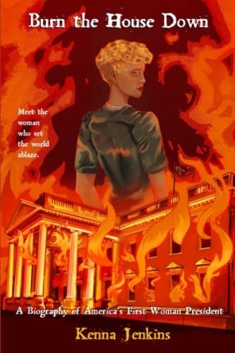 Burn the House Down: A Biography of America's First Woman President