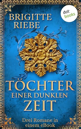 Töchter einer dunklen Zeit: Drei Romane in einem eBook: »Die Prophetin vom Rhein«, »Pforten der Nacht« und »Die Hexe und der Herzog«