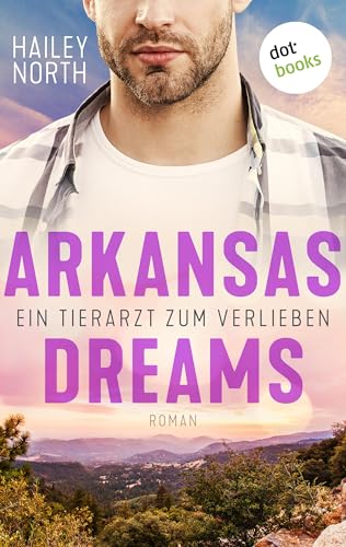 Arkansas Dreams – Ein Tierarzt zum Verlieben: Roman