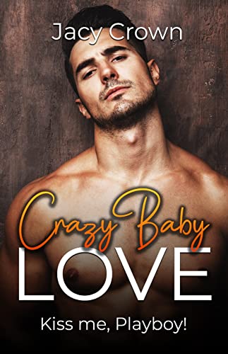 Crazy Baby Love: Kiss me, Playboy! (Unexpected Love Stories 3)