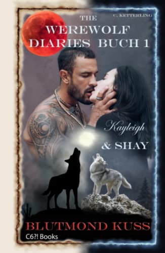 The Werewolf Diaries: Buch 1: Kayleigh & Shay – Blutmond Kuss: Vollständige Anthologie: alle Vollmond- und Neumond-Kapitel – deutsche Ausgabe (Die ... & Shay“ – Werwolf Liebesroman, Band 1)