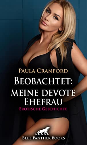 Beobachtet: meine devote Ehefrau | Erotische Geschichte: Der potente fremde Mann (Love, Passion & Sex)