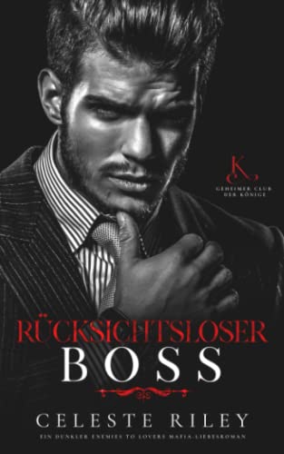 Rücksichtsloser Boss: Ein dunkler Enemies to Lovers Mafia-Liebesroman (Geheimer Club der Könige, Band 3)