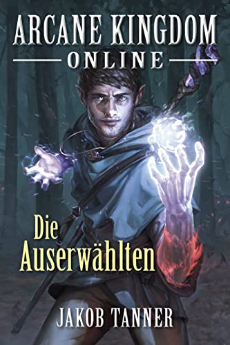 Arcane Kingdom Online: Die Auserwählten (Ein Fantasy-LitRPG-Roman)