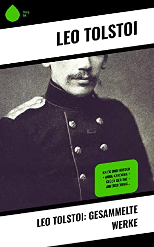 Leo Tolstoi: Gesammelte Werke: Krieg und Frieden + Anna Karenina + Glück der Ehe + Auferstehung…