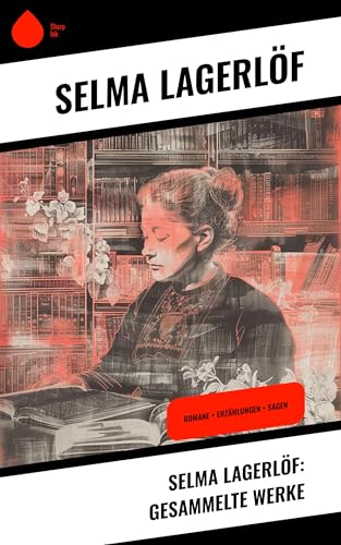 Selma Lagerlöf: Gesammelte Werke: Romane + Erzählungen + Sagen