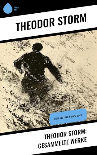 Theodor Storm: Gesammelte Werke: Über 400 Titel in einem Buch