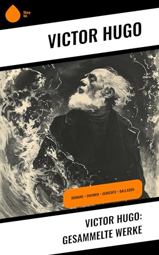 Victor Hugo: Gesammelte Werke: Romane + Dramen + Gedichte + Balladen