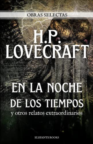 En la noche de los tiempos y otros relatos extraordinarios: Obras Selectas de H.P. Lovecraft