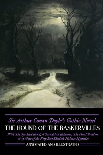 Sir Arthur Conan Doyle's Gothic Novel, The Hound of the Baskervilles, Annotated and Illustrated: With The Speckled Band, A Scandal in Bohemia, The ... of the Very Best Sherlock Holmes Mysteries