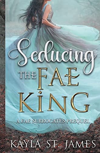 Seducing the Fae King: A Dark Fantasy Romance (Fae Surrogates, Band 1)