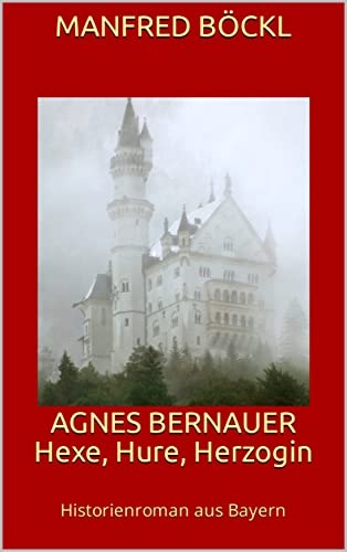 AGNES BERNAUER Hexe, Hure, Herzogin: Historienroman aus Bayern