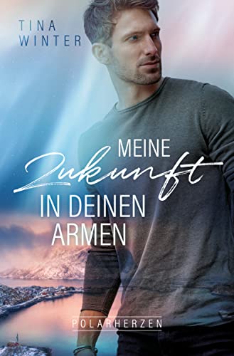 Meine Zukunft in deinen Armen (Polarherzen 1)