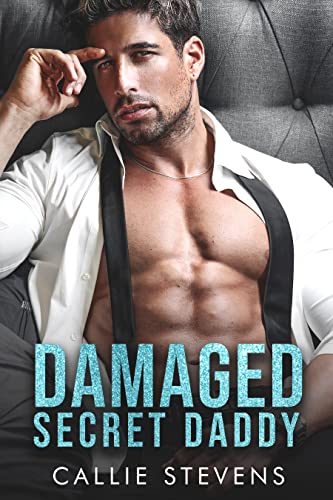 Damaged Secret Daddy: A Forced Proximity Second Chance Romance (Alpha Billionaire Daddies)