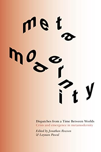 Dispatches from a Time Between Worlds: Crisis and Emergence in Metamodernity