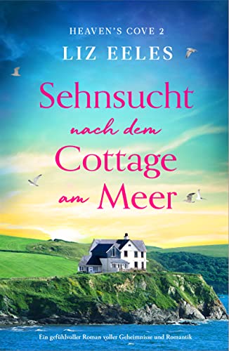 Sehnsucht nach dem Cottage am Meer: Ein gefühlvoller Roman voller Geheimnisse und Romantik (Heaven's Cove 2)