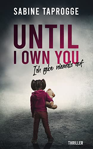 Until I own you : Ich gebe niemals auf / Die spannende Thriller-Neuerscheinung über obsessives Stalking (als eBook, Taschenbuch und Hörbuch!)