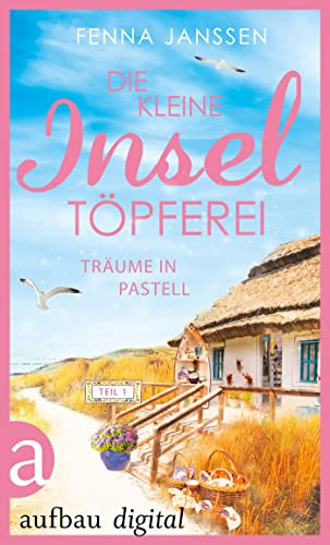 Die kleine Inseltöpferei - Teil 1: Träume in Pastell (Sommerglück auf Langeoog)