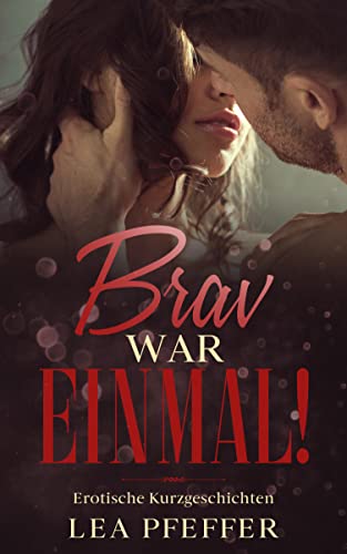 Brav war einmal!: Erotische Kurzgeschichten