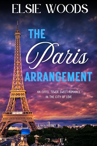 The Paris Arrangement: An Eiffel Tower Sweet Romance in the City of Love (Falling in Paris Book 2)