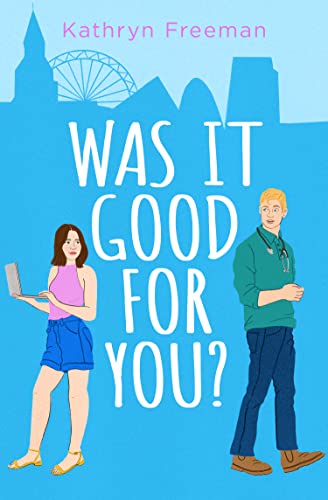 Was It Good For You?: A feel-good grumpy x sunshine romcom for 2025 which reads just like a movie! (The Kathryn Freeman Romcom Collection, Book 8)