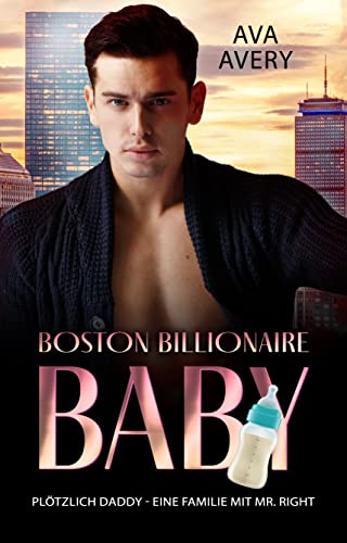 Plötzlich Daddy: Eine Familie mit Mr. Right (Boston Billionaire Baby 4)