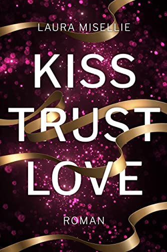 Kiss. Trust. Love.: Gefühlvolle und dramatische Coming of age-Lovestory