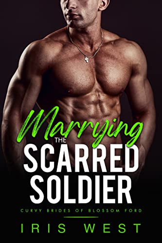 Marrying The Scarred Soldier: A Curvy Girl, Age Gap, Instalove Romance (Curvy Brides of Blossom Ford Book 6)
