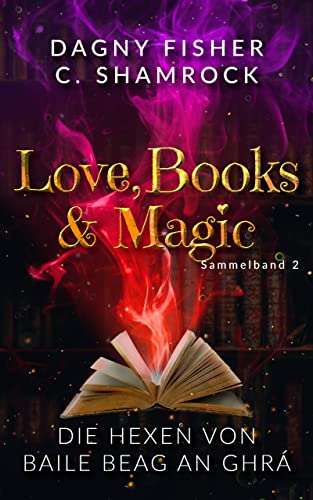 Die Hexen von Baile Beag an Ghrá: Love, Books & Magic - Sammelband 2 (Sammelbände Love, Books & Magic)