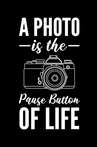 A Photo Is The Pause Button Of Life: 120 Pages Mindfulness Mindful Journal for Photographer in Format 6x9