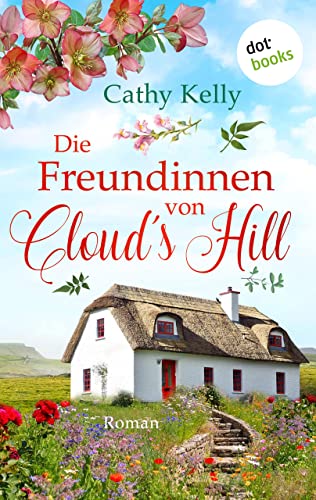 Die Freundinnen von Cloud's Hill: Roman | Vier Frauen, eine irische Kleinstadt und ein besonderes Band der Freundschaft