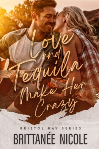 Love and Tequila Make Her Crazy: A Brother's Best Friend Second Chance Romance (Bristol Bay Romance, Band 1)
