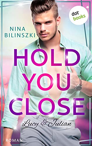 Hold you close: Lucy & Julian: Roman | Philadelphia University Romance, Band 2 - Wenn eine einzige Berührung alles verändert …