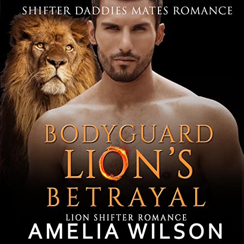 Bodyguard Lion’s Betrayal: Shifter Daddies Mates Romance, Book 4