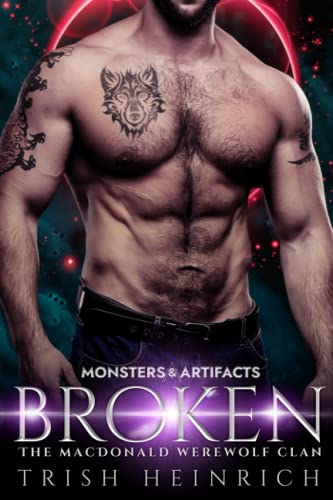 Broken: A Second Chance Monster Romance (Monsters & Artifacts: The MacDonald Werewolf Clan, Band 1)