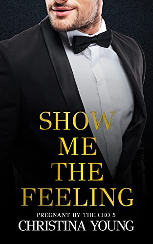 Show Me The Feeling: (Pregnant by the CEO 5)