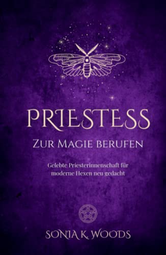 PRIESTESS - Zur Magie berufen: Gelebte Priesterinnenschaft für moderne Hexen neu gedacht