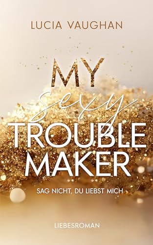 My Sexy Troublemaker - Sag nicht, du liebst mich: Mitreißende Second Chance Romance mit taffer Heldin und spicy Szenen (More than Love 2)