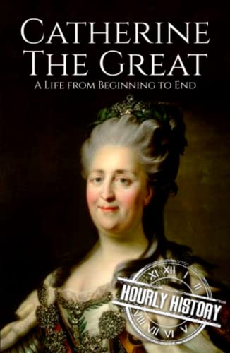 Catherine the Great: A Life from Beginning to End (Biographies of Russian Royalty)