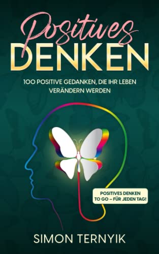 Positives Denken. 100 positive Gedanken, die Ihr Leben verändern werden. Positives Denken to go – für jeden Tag! Positive Glaubenssätze für mehr Freude, Spaß, Zufriedenheit, Abwechslung und Freiheit