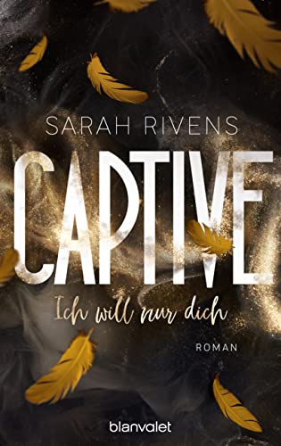 Captive - Ich will nur dich: Roman - Düster, verboten, sinnlich – die Dark Romance mit über 7 Millionen begeisterten Wattpad-Leserinnen endlich auf Deutsch! (Captive-Reihe 3)