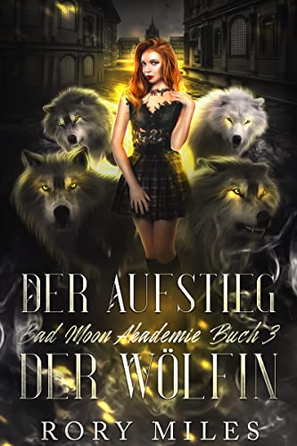 Der Aufstieg der Wölfin: Bad Moon Akademie Buch 3
