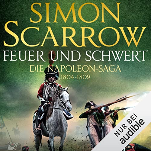 Feuer und Schwert - Die Napoleon-Saga 1804 - 1809: Die Napoleon-Saga 3