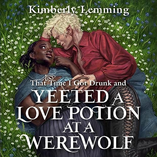 That Time I Got Drunk and Yeeted a Love Potion at a Werewolf: Mead Mishaps, Book 2