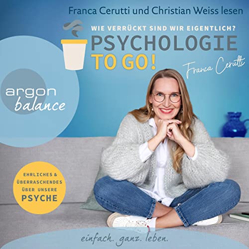 Psychologie to go! - Wie verrückt sind wir eigentlich?: Ehrliches und Überraschendes über unsere Psyche